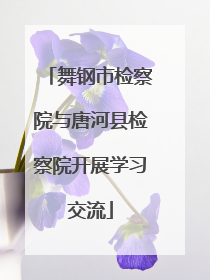 舞钢市检察院与唐河县检察院开展学习交流