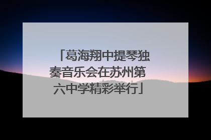 葛海翔中提琴独奏音乐会在苏州第六中学精彩举行