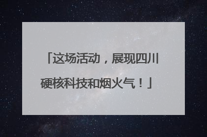 这场活动，展现四川硬核科技和烟火气！