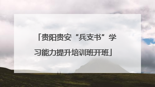 贵阳贵安“兵支书”学习能力提升培训班开班