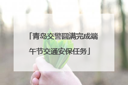 青岛交警圆满完成端午节交通安保任务