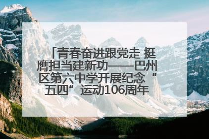 青春奋进跟党走 挺膺担当建新功——巴州区第六中学开展纪念“五四”运动106周年主题团日活动暨新团员入团仪式