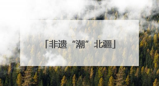 非遗“潮”北疆