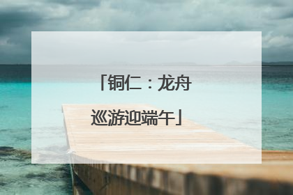 铜仁：龙舟巡游迎端午