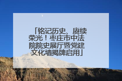 铭记历史、赓续荣光！枣庄市中法院院史展厅暨党建文化墙揭牌启用