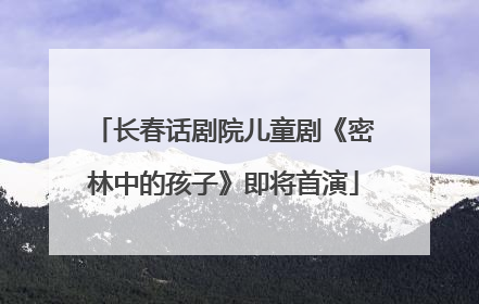 长春话剧院儿童剧《密林中的孩子》即将首演
