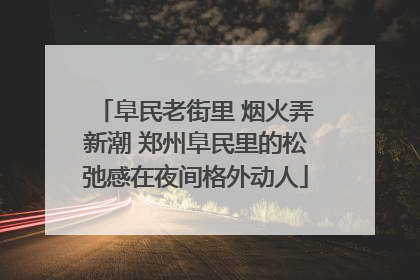 阜民老街里 烟火弄新潮 郑州阜民里的松弛感在夜间格外动人