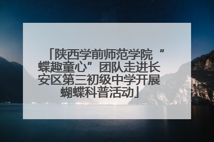 陕西学前师范学院“蝶趣童心”团队走进长安区第三初级中学开展蝴蝶科普活动
