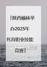 陕西榆林举办2025年托育职业技能竞赛