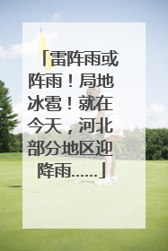 雷阵雨或阵雨！局地冰雹！就在今天，河北部分地区迎降雨……