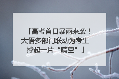 高考首日暴雨来袭！大悟多部门联动为考生撑起一片“晴空”