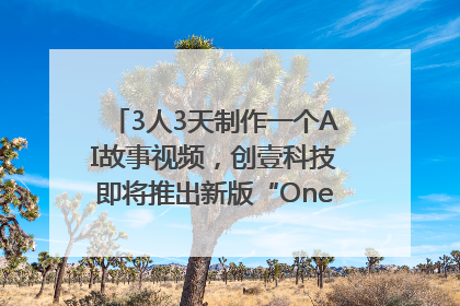 3人3天制作一个AI故事视频，创壹科技即将推出新版“OneStory”平台
