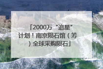 2000万“追星”计划！南京陨石馆（筹）全球采购陨石