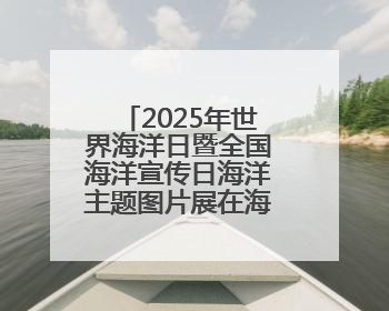 2025年世界海洋日暨全国海洋宣传日海洋主题图片展在海口开展