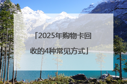 2025年购物卡回收的4种常见方式