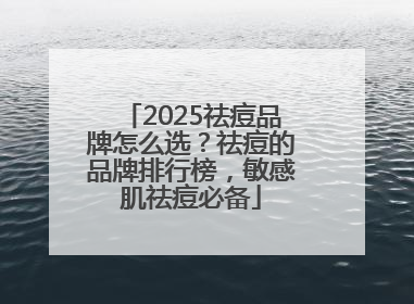 2025祛痘品牌怎么选？祛痘的品牌排行榜，敏感肌祛痘必备