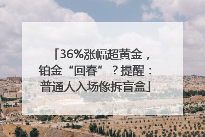 36%涨幅超黄金，铂金“回春”？提醒：普通人入场像拆盲盒