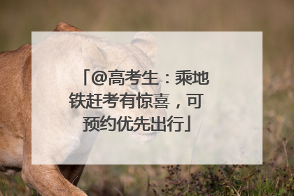 @高考生：乘地铁赶考有惊喜，可预约优先出行