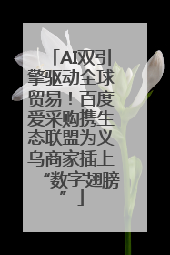 AI双引擎驱动全球贸易！百度爱采购携生态联盟为义乌商家插上“数字翅膀”