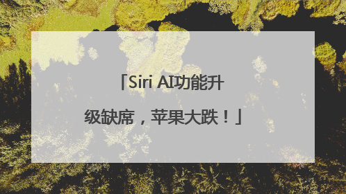 Siri AI功能升级缺席，苹果大跌！