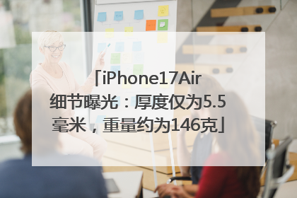 iPhone17Air细节曝光：厚度仅为5.5毫米，重量约为146克